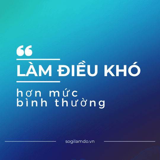 Làm Điều Khó Hơn Mức Bình Thường Của Bạn!