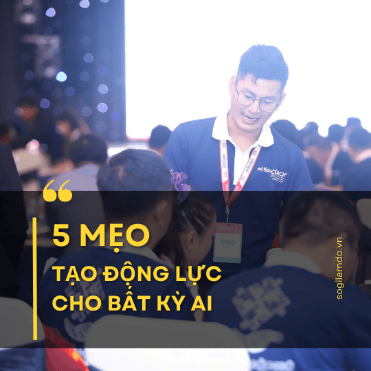 5 Mẹo Tạo Động Lực Cho Bất Kỳ Ai