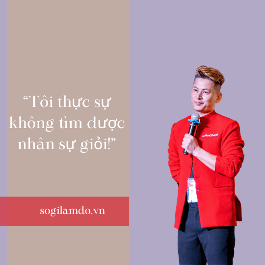 "Tôi thực sự không tìm được nhân sự giỏi!"