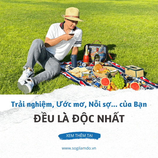 Trải nghiệm, ước mơ và nỗi sợ ... đều là độc nhất