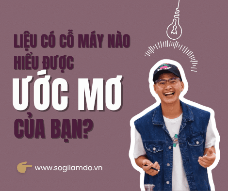 Liệu Có Cỗ Máy Nào Hiểu Được Ước Mơ Của Bạn?